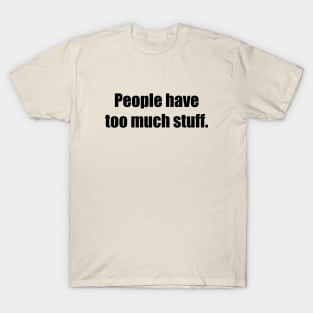 People have too much stuff. T-Shirt